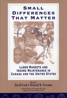 Small Differences That Matter : Labor Markets and Income Maintenance in Canada and the United States