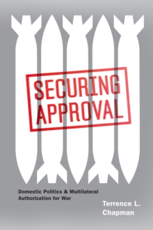 Securing Approval : Domestic Politics and Multilateral Authorization for War