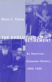 The Evolution of Retirement : An American Economic History, 1880-1990