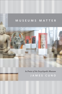 Museums Matter : In Praise of the Encyclopedic Museum