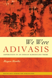 We Were Adivasis : Aspiration in an Indian Scheduled Tribe