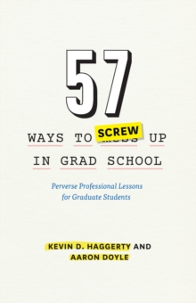 57 Ways to Screw Up in Grad School : Perverse Professional Lessons for Graduate Students