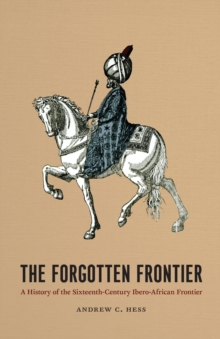The Forgotten Frontier : A History of the Sixteenth-Century Ibero-African Frontier