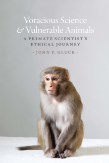 Voracious Science and Vulnerable Animals : A Primate Scientist's Ethical Journey