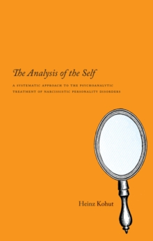 The Analysis of the Self : A Systematic Approach to the Psychoanalytic Treatment of Narcissistic Personality Disorders