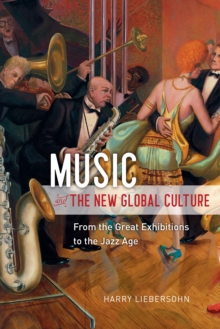 Music and the New Global Culture : From the Great Exhibitions to the Jazz Age