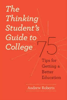 The Thinking Student's Guide to College : 75 Tips for Getting a Better Education