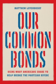 Our Common Bonds : Using What Americans Share to Help Bridge the Partisan Divide