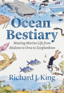 Ocean Bestiary : Meeting Marine Life from Abalone to Orca to Zooplankton