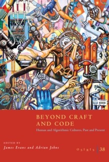Osiris, Volume 38 : Beyond Craft and Code: Human and Algorithmic Cultures, Past and Present