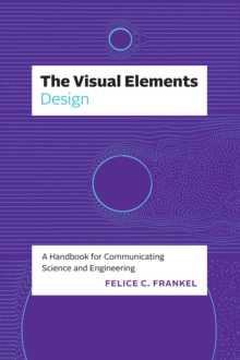 The Visual Elements—Design : A Handbook for Communicating Science and Engineering