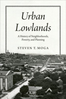 Urban Lowlands : A History of Neighborhoods, Poverty, and Planning