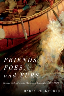 Friends, Foes, and Furs : George Nelson's Lake Winnipeg Journals, 1804-1822