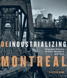 Deindustrializing Montreal : Entangled Histories of Race, Residence, and Class