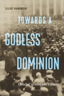 Towards a Godless Dominion : Unbelief in Interwar Canada