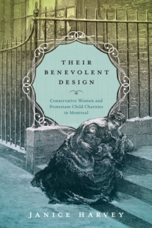 Their Benevolent Design : Conservative Women and Protestant Child Charities in Montreal