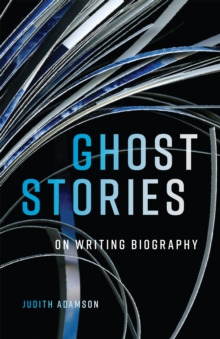 Ghost Stories : On Writing Biography