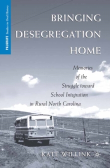 Bringing Desegregation Home : Memories of the Struggle toward School Integration in Rural North Carolina