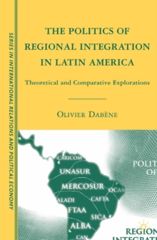 The Politics of Regional Integration in Latin America : Theoretical and Comparative Explorations