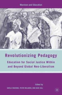 Revolutionizing Pedagogy : Education for Social Justice Within and Beyond Global Neo-Liberalism
