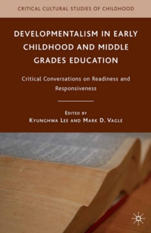 Developmentalism in Early Childhood and Middle Grades Education : Critical Conversations on Readiness and Responsiveness