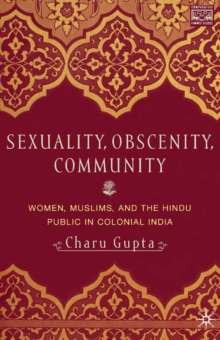 Sexuality, Obscenity and Community : Women, Muslims, and the Hindu Public in Colonial India