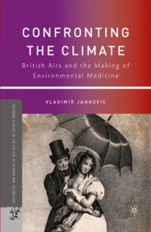 Confronting the Climate : British Airs and the Making of Environmental Medicine