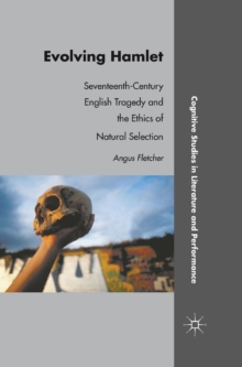 Evolving Hamlet : Seventeenth-Century English Tragedy and the Ethics of Natural Selection