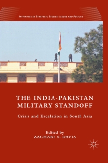 The India-Pakistan Military Standoff : Crisis and Escalation in South Asia