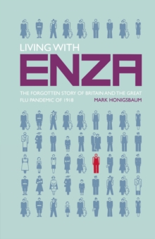 Living with Enza : The Forgotten Story of Britain and the Great Flu Pandemic of 1918