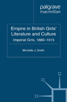 Empire in British Girls' Literature and Culture : Imperial Girls, 1880-1915