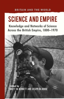 Science and Empire : Knowledge and Networks of Science across the British Empire, 1800-1970