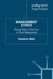 Management Ethics : Placing Ethics at the Core of Good Management
