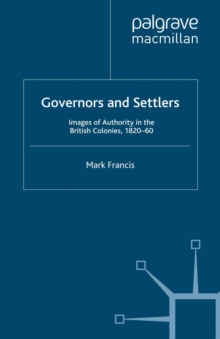 Governors and Settlers : Images of Authority in the British Colonies, 1820-60