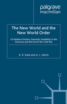The New World and the New World Order : U.S. Relative Decline, Domestic Instability in the Americas, and the End of the Cold War