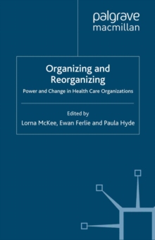 Organizing and Reorganizing : Power and Change in Health Care Organizations