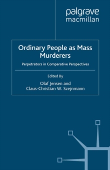 Ordinary People as Mass Murderers : Perpetrators in Comparative Perspectives