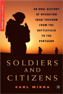 Soldiers and Citizens : An Oral History of Operation Iraqi Freedom from the Battlefield to the Pentagon