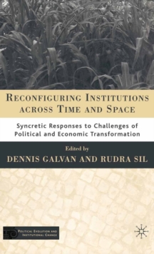 Reconfiguring Institutions Across Time and Space : Syncretic Responses to Challenges of Political and Economic Transformation