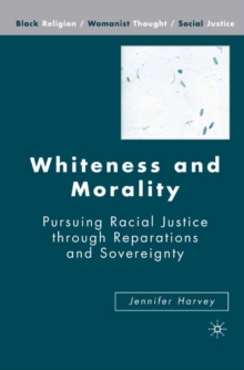 Whiteness and Morality : Pursuing Racial Justice Through Reparations and Sovereignty