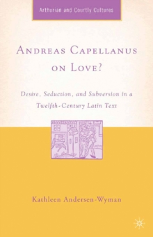Andreas Capellanus on Love? : Desire, Seduction, and Subversion in a Twelfth-Century Latin Text