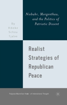 Realist Strategies of Republican Peace : Niebuhr, Morgenthau, and the Politics of Patriotic Dissent