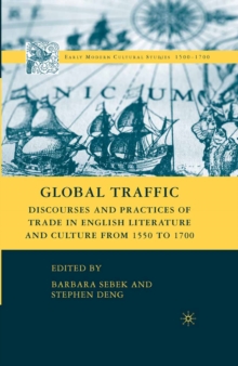 Global Traffic : Discourses and Practices of Trade in English Literature and Culture from 1550 to 1700