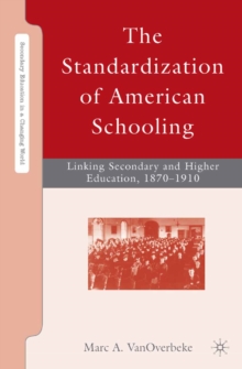 The Standardization of American Schooling : Linking Secondary and Higher Education, 1870-1910