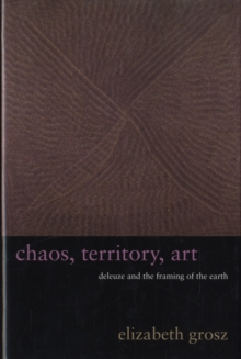 Chaos, Territory, Art : Deleuze and the Framing of the Earth