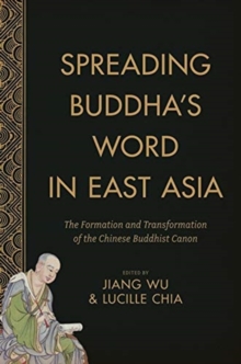 Spreading Buddha's Word in East Asia : The Formation and Transformation of the Chinese Buddhist Canon