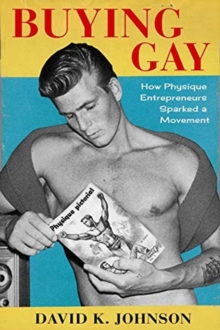 Buying Gay : How Physique Entrepreneurs Sparked a Movement
