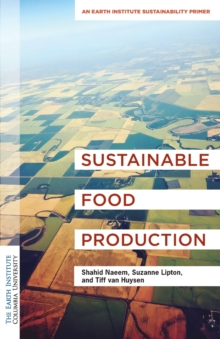 Sustainable Food Production : An Earth Institute Sustainability Primer