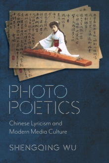 Photo Poetics : Chinese Lyricism and Modern Media Culture