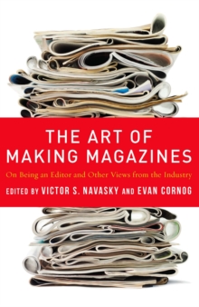 The Art of Making Magazines : On Being an Editor and Other Views from the Industry